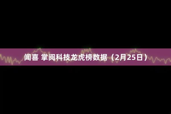 闻喜 掌阅科技龙虎榜数据（2月25日）